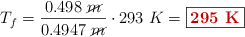 T_f = \frac{0.498\ \cancel{m}}{0.4947\ \cancel{m}}\cdot 293\ K  = \fbox{\color[RGB]{192,0,0}{\bf 295\ K}}