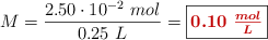 M = \frac{2.50\cdot 10^{-2}\ mol}{0.25\ L} = \fbox{\color[RGB]{192,0,0}{\bm{0.10\ \frac{mol}{L}}}}