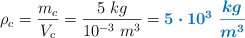\rho_c = \frac{m_c}{V_c} = \frac{5\ kg}{10^{-3}\ m^3} = \color[RGB]{0,112,192}{\bm{5\cdot 10^3\ \frac{kg}{m^3}}}