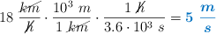 18\ \frac{\cancel{km}}{\cancel{h}}\cdot \frac{10^3\ m}{1\ \cancel{km}}\cdot \frac{1\ \cancel{h}}{3.6\cdot 10^3\ s} = \color[RGB]{0,112,192}{\bm{5\ \frac{m}{s}}}