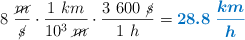 8\ \frac{\cancel{m}}{\cancel{s}}\cdot \frac{1\ km}{10^3\ \cancel{m}}\cdot \frac{3\ 600\ \cancel{s}}{1\ h} = \color[RGB]{0,112,192}{\bm{28.8\ \frac{km}{h}}}