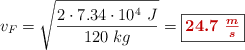 v_F = \sqrt{\frac{2\cdot 7.34\cdot 10^4\ J}{120\ kg}} = \fbox{\color[RGB]{192,0,0}{\bm{24.7\ \frac{m}{s}}}}