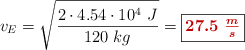 v_E = \sqrt{\frac{2\cdot 4.54\cdot 10^4\ J}{120\ kg}} = \fbox{\color[RGB]{192,0,0}{\bm{27.5\ \frac{m}{s}}}}