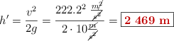 h^{\prime} = \frac{v^2}{2g} = \frac{222.2^2\ \frac{m\cancel{^2}}{\cancel{s^2}}}{2\cdot 10\frac{\cancel{m}}{\cancel{s^2}}} = \fbox{\color[RGB]{192,0,0}{\bf 2\ 469\ m}}