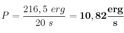 P = \frac{216,5\ erg}{20\ s} = \bf 10,82\frac{erg}{s}
