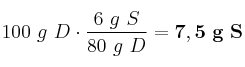 100\ g\ D\cdot \frac{6\ g\ S}{80\ g\ D} = \bf 7,5\ g\ S