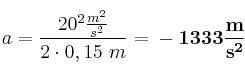 a = \frac{20^2\frac{m^2}{s^2}}{2\cdot 0,15\ m} = \bf - 1333\frac{m}{s^2}