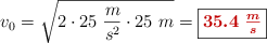 v_0 = \sqrt{2\cdot 25\ \frac{m}{s^2}\cdot 25\ m} = \fbox{\color[RGB]{192,0,0}{\bm{35.4\ \frac{m}{s}}}}