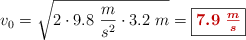 v_0 = \sqrt{2\cdot 9.8\ \frac{m}{s^2}\cdot 3.2\ m} = \fbox{\color[RGB]{192,0,0}{\bm{7.9\ \frac{m}{s}}}}