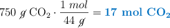 750\ \cancel{g}\ \ce{CO_2}\cdot \frac{1\ mol}{44\ \cancel{g}} = \color[RGB]{0,112,192}{\textbf{17\ mol\ \ce{CO_2}}}
