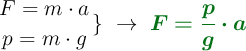  \left {{F = m\cdot a} \atop {p = m\cdot g}}\}\ \to\ \color[RGB]{2,112,20}{\bm{F = \frac{p}{g}\cdot a \right}}