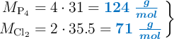 \left M_{\ce{P4}} = 4\cdot 31 = {\color[RGB]{0,112,192}{\bm{124\ \frac{g}{mol}}}} \atop M_{\ce{Cl2}} = 2\cdot 35.5 = {\color[RGB]{0,112,192}{\bm{71\ \frac{g}{mol}}}}\right \}