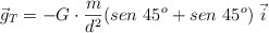 \vec{g}_T = -G\cdot \frac{m}{d^2}(sen\ 45^o + sen\ 45^o)\ \vec i