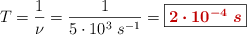 T = \frac{1}{\nu} = \frac{1}{5\cdot 10^3\ s^{-1}} = \fbox{\color[RGB]{192,0,0}{\bm{2\cdot 10^{-4}\ s}}}