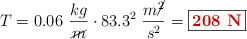 T = 0.06\ \frac{kg}{\cancel{m}}\cdot 83.3^2\ \frac{m\cancel{^2}}{s^2} = \fbox{\color[RGB]{192,0,0}{\bf 208\ N}}