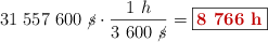 31\ 557\ 600\ \cancel{s}\cdot \frac{1\ h}{3\ 600\ \cancel{s}} = \fbox{\color[RGB]{192,0,0}{\bf 8\ 766\ h}}
