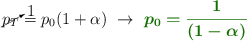 \cancelto{1}{p_T} = p_0(1 + \alpha)\ \to\ \color[RGB]{20,112,0}{\bm{p_0 = \frac{1}{(1 - \alpha)}}}