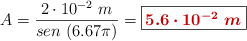 A = \frac{2\cdot 10^{-2}\ m}{sen\ (6.67\pi)} = \fbox{\color[RGB]{192,0,0}{\bm{5.6\cdot 10^{-2}\ m}}}