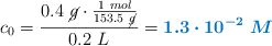 c_0 = \frac{0.4\ \cancel{g}\cdot \frac{1\ mol}{153.5\ \cancel{g}}}{0.2\ L} = \color[RGB]{0,112,192}{\bm{1.3\cdot 10^{-2}\ M}}