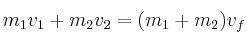 m_1v_1 + m_2v_2 = (m_1 + m_2)v_f