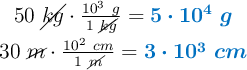 \left 50\ \cancel{kg}\cdot \frac{10^3\ g}{1\ \cancel{kg}} = {\color[RGB]{0,112,192}{\bm{5\cdot 10^4\ g}}} \atop 30\ \cancel{m}\cdot \frac{10^2\ cm}{1\ \cancel{m}} = {\color[RGB]{0,112,192}{\bm{3\cdot 10^3\ cm}}} \right