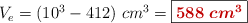 V_e = (10^3 - 412)\ cm^3 = \fbox{\color[RGB]{192,0,0}{\bm{588\ cm^3}}}