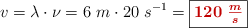 v = \lambda \cdot \nu = 6\ m\cdot 20\ s^{-1} = \fbox{\color[RGB]{192,0,0}{\bm{120\ \frac{m}{s}}}}
