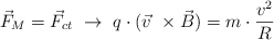 \vec F_M  = \vec F_{ct}\ \to\ q\cdot (\vec v\ \times \vec B) = m\cdot \frac{v^2}{R}
