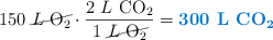 150\ \cancel{L\ \ce{O2}}\cdot \frac{2\ L\ \ce{CO2}}{1\ \cancel{L\ \ce{O2}}} = \color[RGB]{0,112,192}{\textbf{300\ L\ \ce{CO2}}