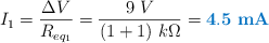I_1 = \frac{\Delta V}{R_{eq_1}} = \frac{9\ V}{(1 + 1)\ k\Omega} = \color[RGB]{0,112,192}{\bf 4.5\ mA}}