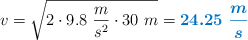 v = \sqrt{2\cdot 9.8\ \frac{m}{s^2}\cdot 30\ m} = \color[RGB]{0,112,192}{\bm{24.25\ \frac{m}{s}}}