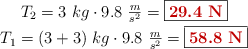 \left T_2 = 3\ kg\cdot 9.8\ \frac{m}{s^2} = \fbox{\color[RGB]{192,0,0}{\bf 29.4\ N}} \atop T_1 = (3 + 3)\ kg\cdot 9.8\ \frac{m}{s^2} = \fbox{\color[RGB]{192,0,0}{\bf 58.8\ N}} \right}}}