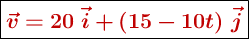 \fbox{\color[RGB]{192,0,0}{\bm{\vec v = 20\ \vec i + (15 - 10t)\ \vec j}}}