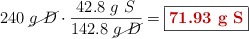 240\ \cancel{g\ D}\cdot \frac{42.8\ g\ S}{142.8\ \cancel{g\ D}} = \fbox{\color[RGB]{192,0,0}{\bf 71.93\ g\ S}}