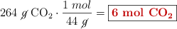 264\ \cancel{g}\ \ce{CO2}\cdot \frac{1\ mol}{44\ \cancel{g}} = \fbox{\color[RGB]{192,0,0}{\bf 6\ mol\ \ce{CO2}}}