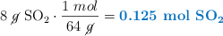 8\ \cancel{g}\ \ce{SO2}\cdot \frac{1\ mol}{64\ \cancel{g}} = \color[RGB]{0,112,192}{\textbf{0.125\ \ce{mol\ SO2}}}
