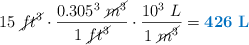 15\ \cancel{ft^3}\cdot \frac{0.305^3\ \cancel{m^3}}{1\ \cancel{ft^3}}\cdot \frac{10^3\ L}{1\ \cancel{m^3}} = \color[RGB]{0,112,192}{\bf 426\ L}