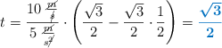 t = \frac{10\ \frac{\cancel{m}}{\cancel{s}}}{5\ \frac{\cancel{m}}{s\cancel{^2}}}\cdot \left(\frac{\sqrt{3}}{2} - \frac{\sqrt{3}}{2}\cdot \frac{1}{2}\right) = \color[RGB]{0,112,192}{\bm{\frac{\sqrt{3}}{2}}}