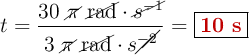 t = \frac{30\ \cancel{\pi}\ \cancel{\text{rad}}\cdot \cancel{s^{-1}}}{3\ \cancel{\pi}\ \cancel{\text{rad}}\cdot s\cancel{^{-2}}} = \fbox{\color[RGB]{192,0,0}{\bf 10\ s}}