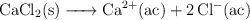 \ce{CaCl2(s) -> Ca^2+(ac) + 2Cl-(ac)}