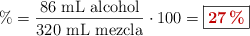 \% = \frac{86\ \text{mL\ alcohol}}{320\ \text{mL\ mezcla}}\cdot 100 = \fbox{\color[RGB]{192,0,0}{\bf 27\%}}