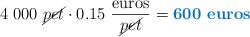 4\ 000\ \cancel{pet}\cdot 0.15\ \frac{\text{euros}}{\cancel{pet}} = \color[RGB]{0,112,192}{\textbf{600\ euros}}