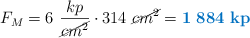F_M = 6\ \frac{kp}{\cancel{cm^2}}\cdot 314\ \cancel{cm^2} = \color[RGB]{0,112,192}{\bf 1\ 884\ kp}