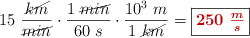 15\ \frac{\cancel{km}}{\cancel{min}}\cdot \frac{1\ \cancel{min}}{60\ s}\cdot \frac{10^3\ m}{1\ \cancel{km}} = \fbox{\color[RGB]{192,0,0}{\bm{250\ \frac{m}{s}}}}
