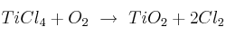 TiCl_4 + O_2\ \to\ TiO_2 + 2Cl_2