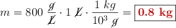 m = 800\ \frac{\cancel{g}}{\cancel{L}}\cdot 1\ \cancel{L}\cdot \frac{1\ kg}{10^3\ \cancel{g}} = \fbox{\color[RGB]{192,0,0}{\bf 0.8\ kg}}