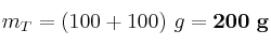 m_T = (100 + 100)\ g = \bf 200\ g