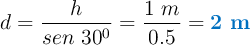 d = \frac{h}{sen\ 30^0} = \frac{1\ m}{0.5} = \color[RGB]{0,112,192}{\bf 2\ m}