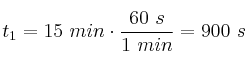 t_1 = 15\ min\cdot \frac{60\ s}{1\ min} = 900\ s
