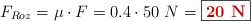 F_{Roz} = \mu \cdot F = 0.4\cdot 50\ N = \fbox{\color[RGB]{192,0,0}{\bf 20\ N}}